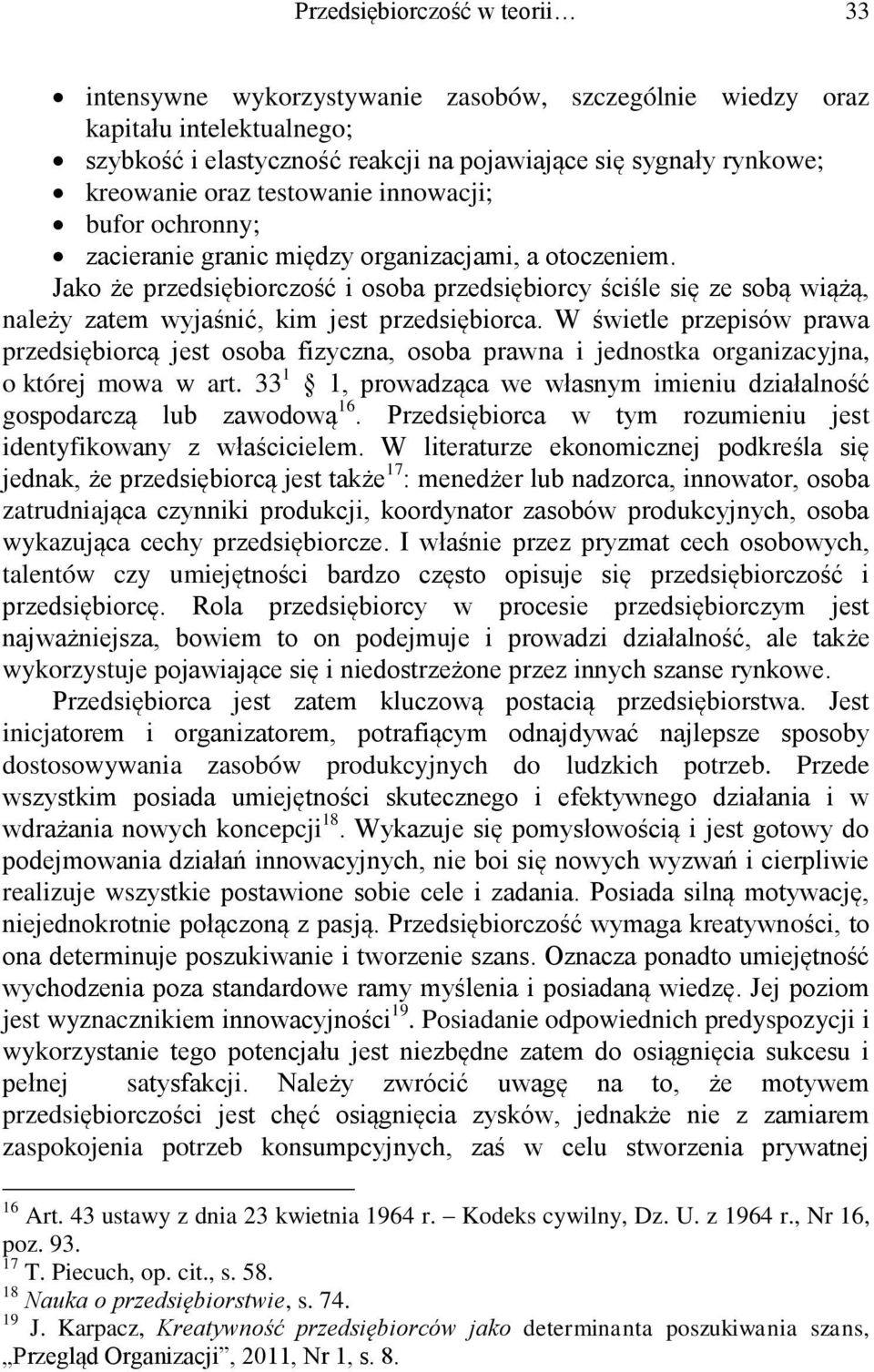 Jako że przedsiębiorczość i osoba przedsiębiorcy ściśle się ze sobą wiążą, należy zatem wyjaśnić, kim jest przedsiębiorca.