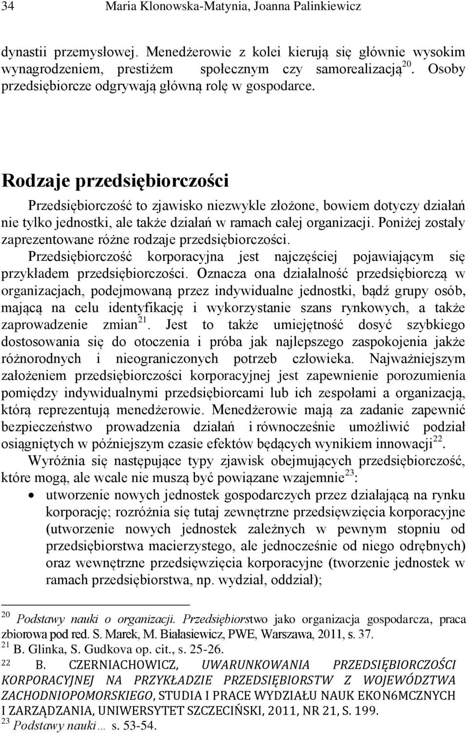 Rodzaje przedsiębiorczości Przedsiębiorczość to zjawisko niezwykle złożone, bowiem dotyczy działań nie tylko jednostki, ale także działań w ramach całej organizacji.