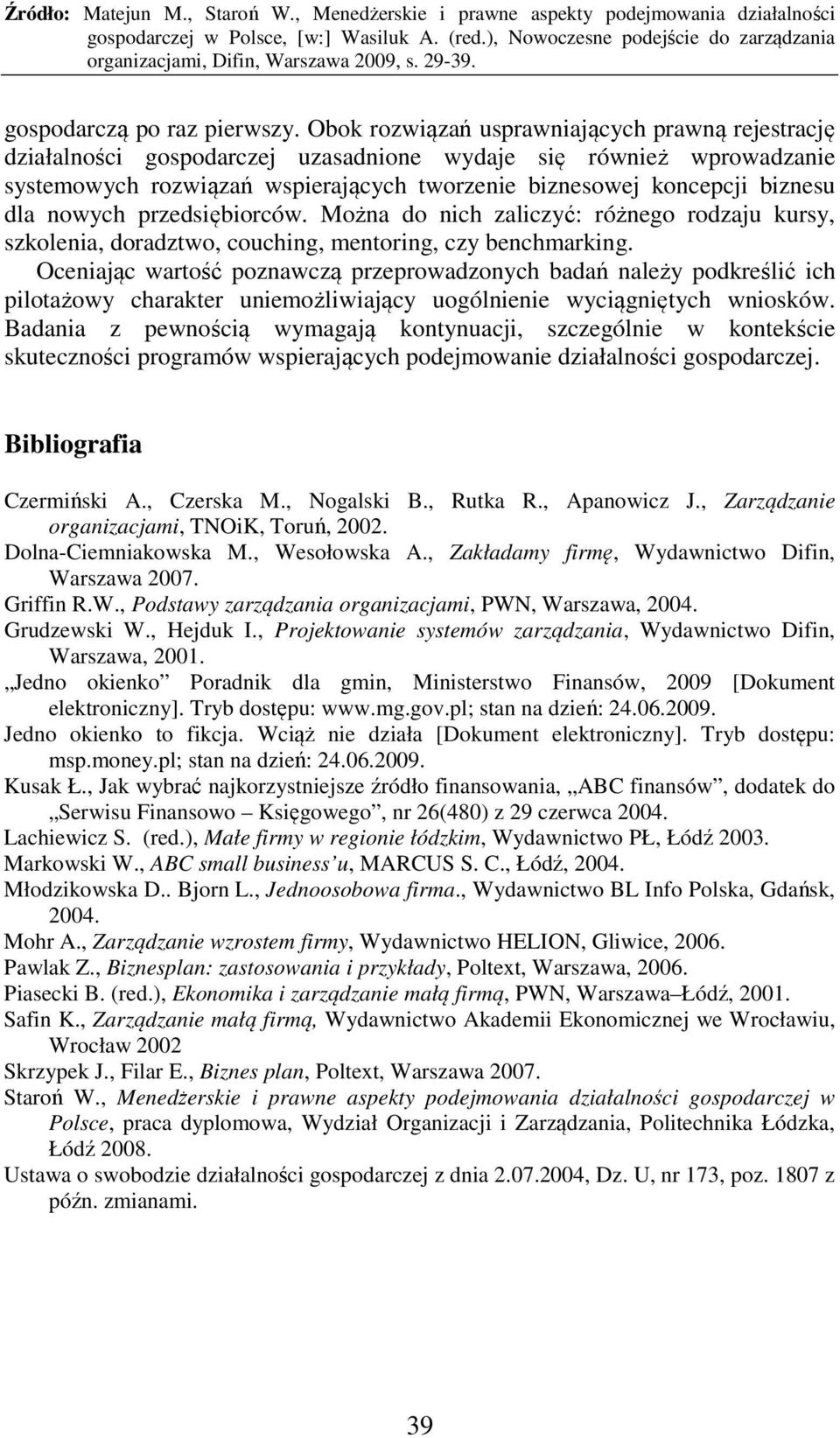 nowych przedsiębiorców. Można do nich zaliczyć: różnego rodzaju kursy, szkolenia, doradztwo, couching, mentoring, czy benchmarking.