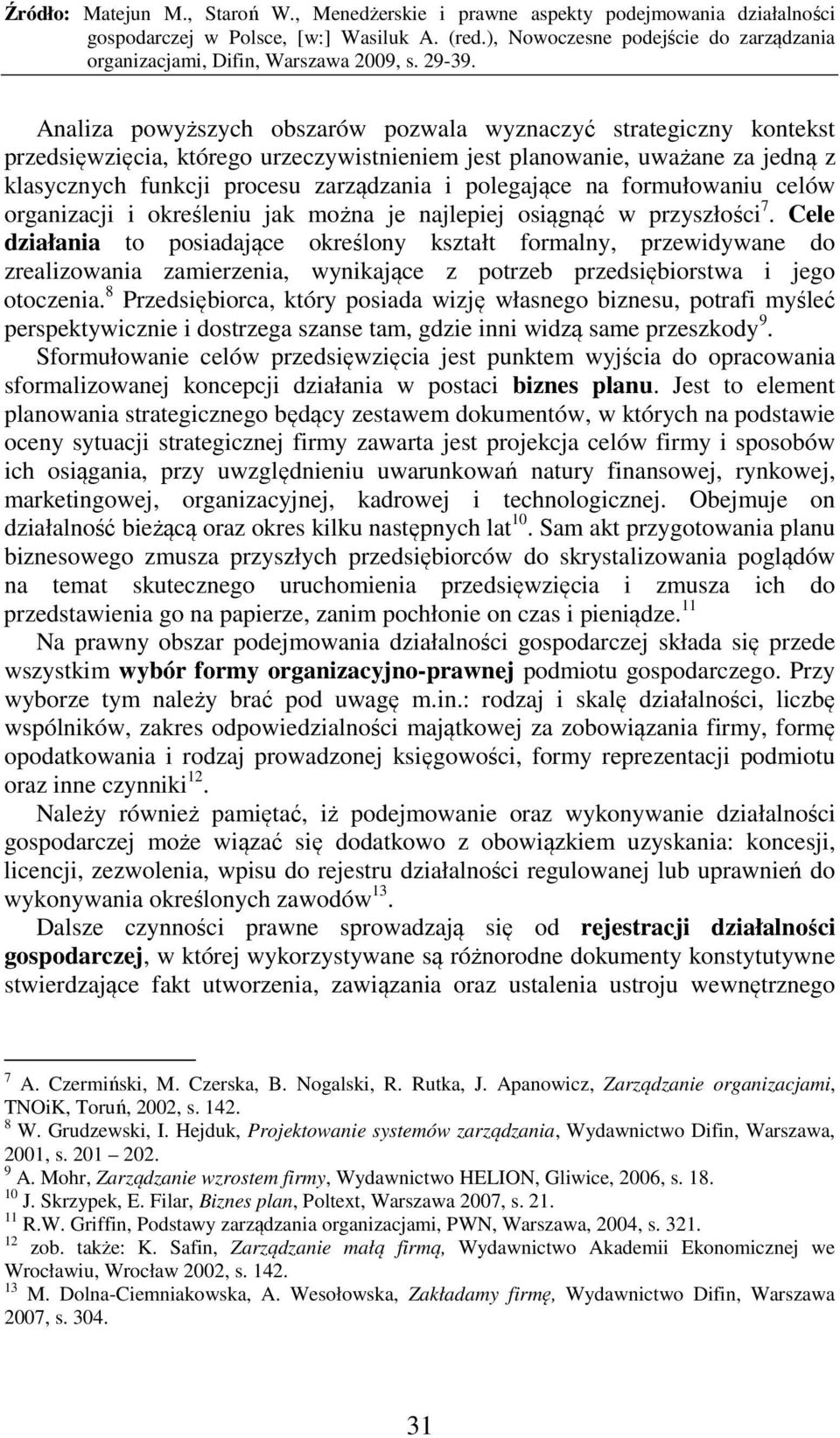 Cele działania to posiadające określony kształt formalny, przewidywane do zrealizowania zamierzenia, wynikające z potrzeb przedsiębiorstwa i jego otoczenia.