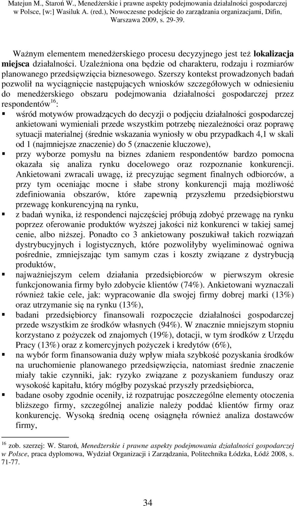 Uzależniona ona będzie od charakteru, rodzaju i rozmiarów planowanego przedsięwzięcia biznesowego.