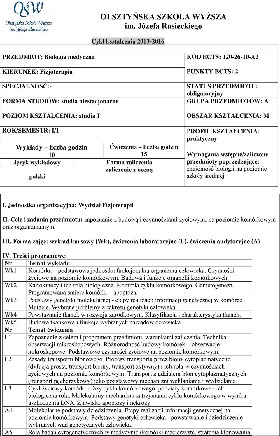 120-26-10-A2 PUNKTY ECTS: 2 STATUS PRZEDMIOTU: obligatoryjny GRUPA PRZEDMIOTÓW: A OBSZAR KSZTAŁCENIA: M ROK/SEMESTR: I/1 Wykłady liczba godzin 10 Język wykładowy polski PROFIL KSZTAŁCENIA: praktyczny