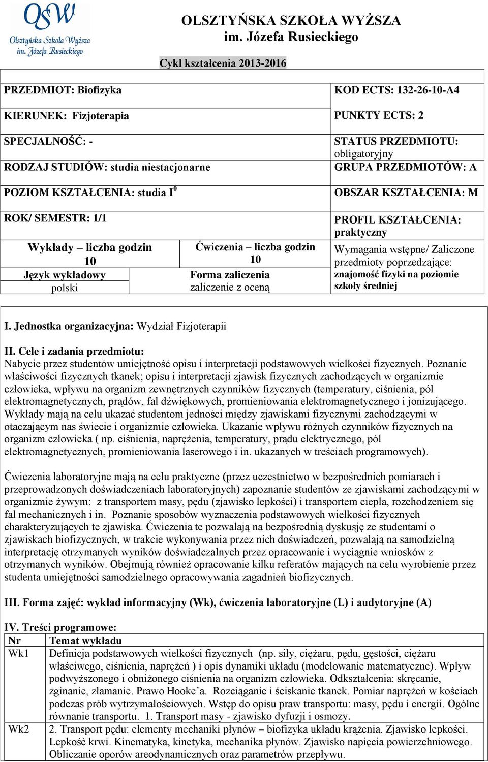 PUNKTY ECTS: 2 STATUS PRZEDMIOTU: obligatoryjny GRUPA PRZEDMIOTÓW: A OBSZAR KSZTAŁCENIA: M ROK/ SEMESTR: 1/1 Wykłady liczba godzin 10 Język wykładowy polski Ćwiczenia liczba godzin 10 Forma