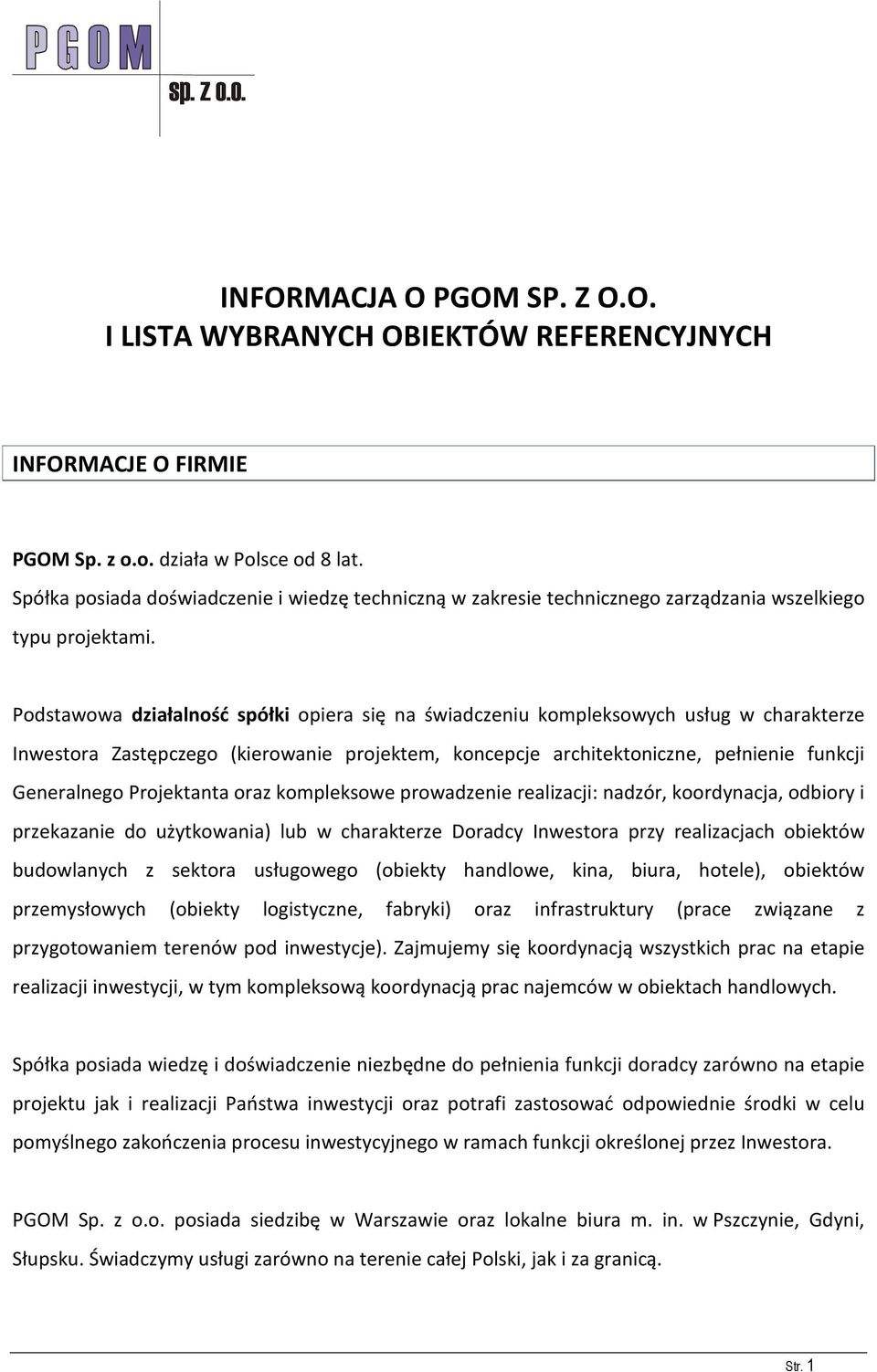 Podstawowa działalność spółki opiera się na świadczeniu kompleksowych usług w charakterze Inwestora Zastępczego (kierowanie projektem, koncepcje architektoniczne, pełnienie funkcji Generalnego