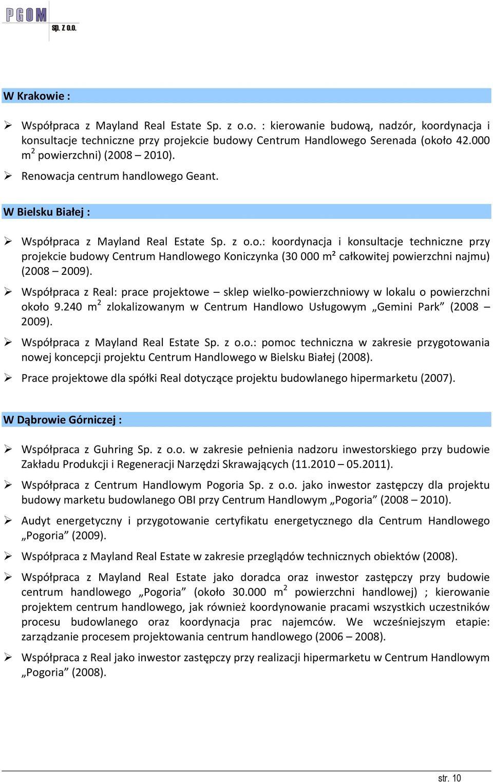 Współpraca z Real: prace projektowe sklep wielko-powierzchniowy w lokalu o powierzchni około 9.240 m 2 zlokalizowanym w Centrum Handlowo Usługowym Gemini Park (2008 2009).