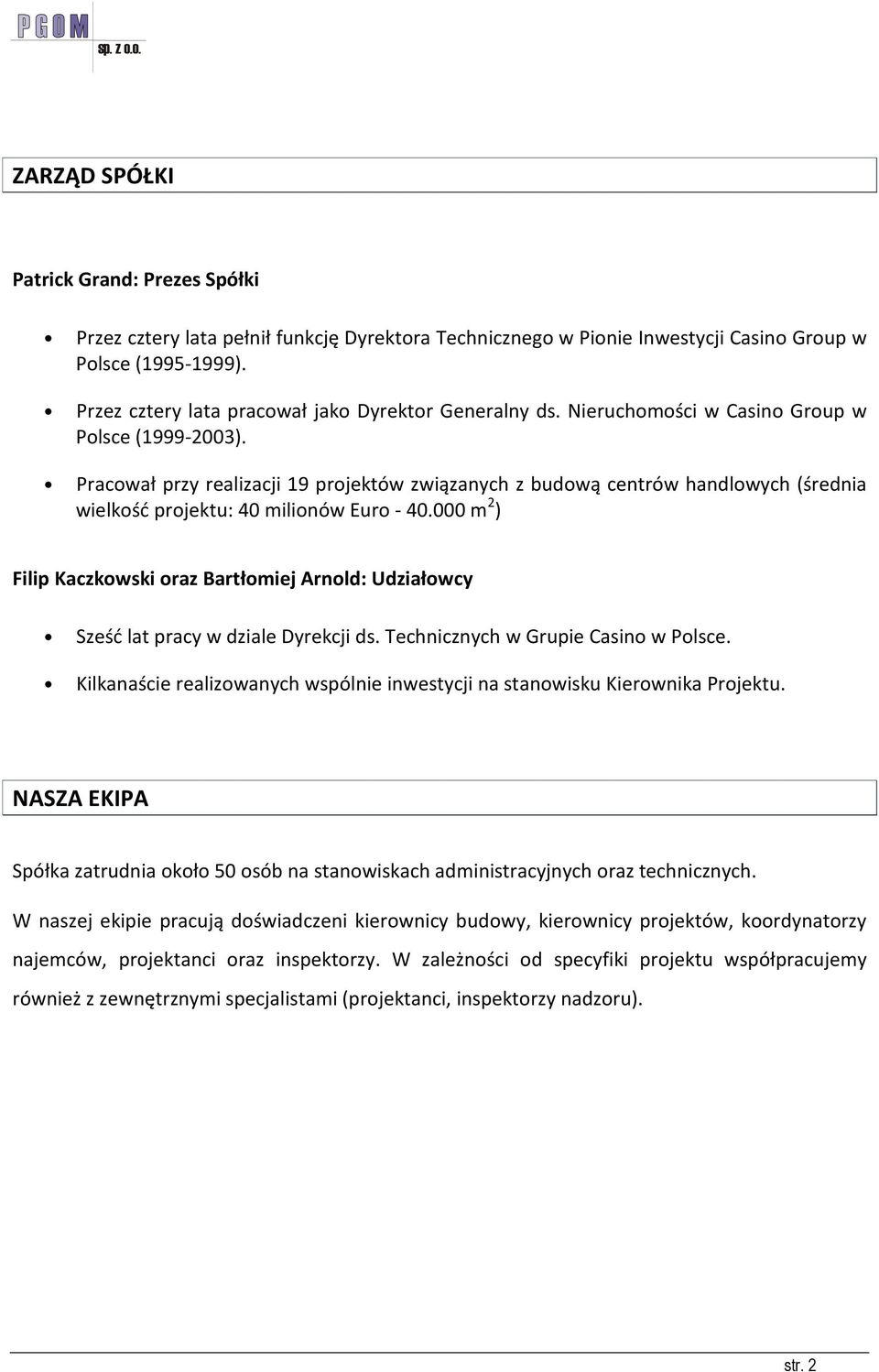 Pracował przy realizacji 19 projektów związanych z budową centrów handlowych (średnia wielkość projektu: 40 milionów Euro - 40.