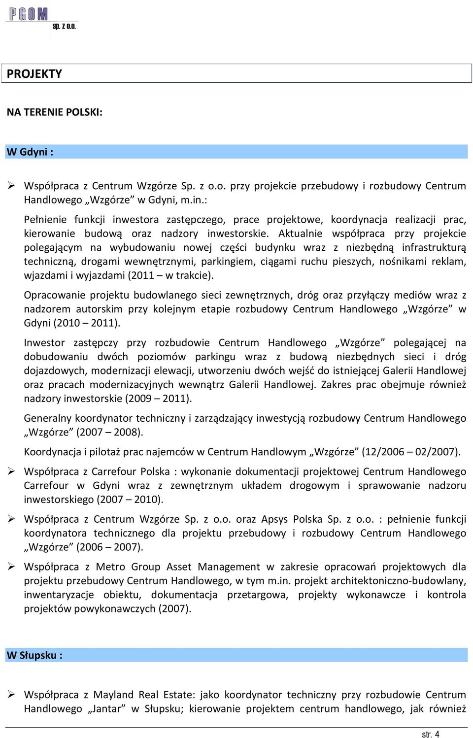 Aktualnie współpraca przy projekcie polegającym na wybudowaniu nowej części budynku wraz z niezbędną infrastrukturą techniczną, drogami wewnętrznymi, parkingiem, ciągami ruchu pieszych, nośnikami