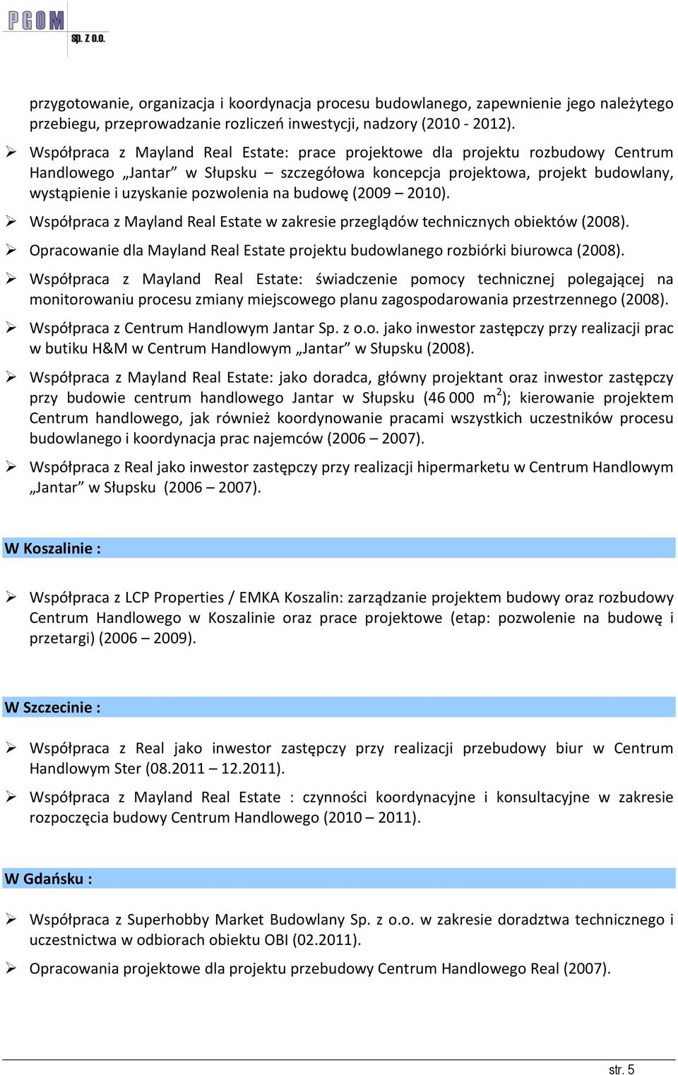 na budowę (2009 2010). Współpraca z Mayland Real Estate w zakresie przeglądów technicznych obiektów (2008). Opracowanie dla Mayland Real Estate projektu budowlanego rozbiórki biurowca (2008).