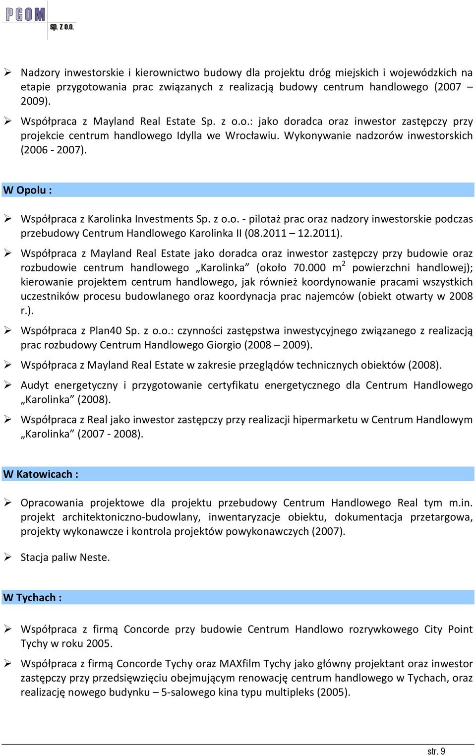 W Opolu : Współpraca z Karolinka Investments Sp. z o.o. - pilotaż prac oraz nadzory inwestorskie podczas przebudowy Centrum Handlowego Karolinka II (08.2011 12.2011).