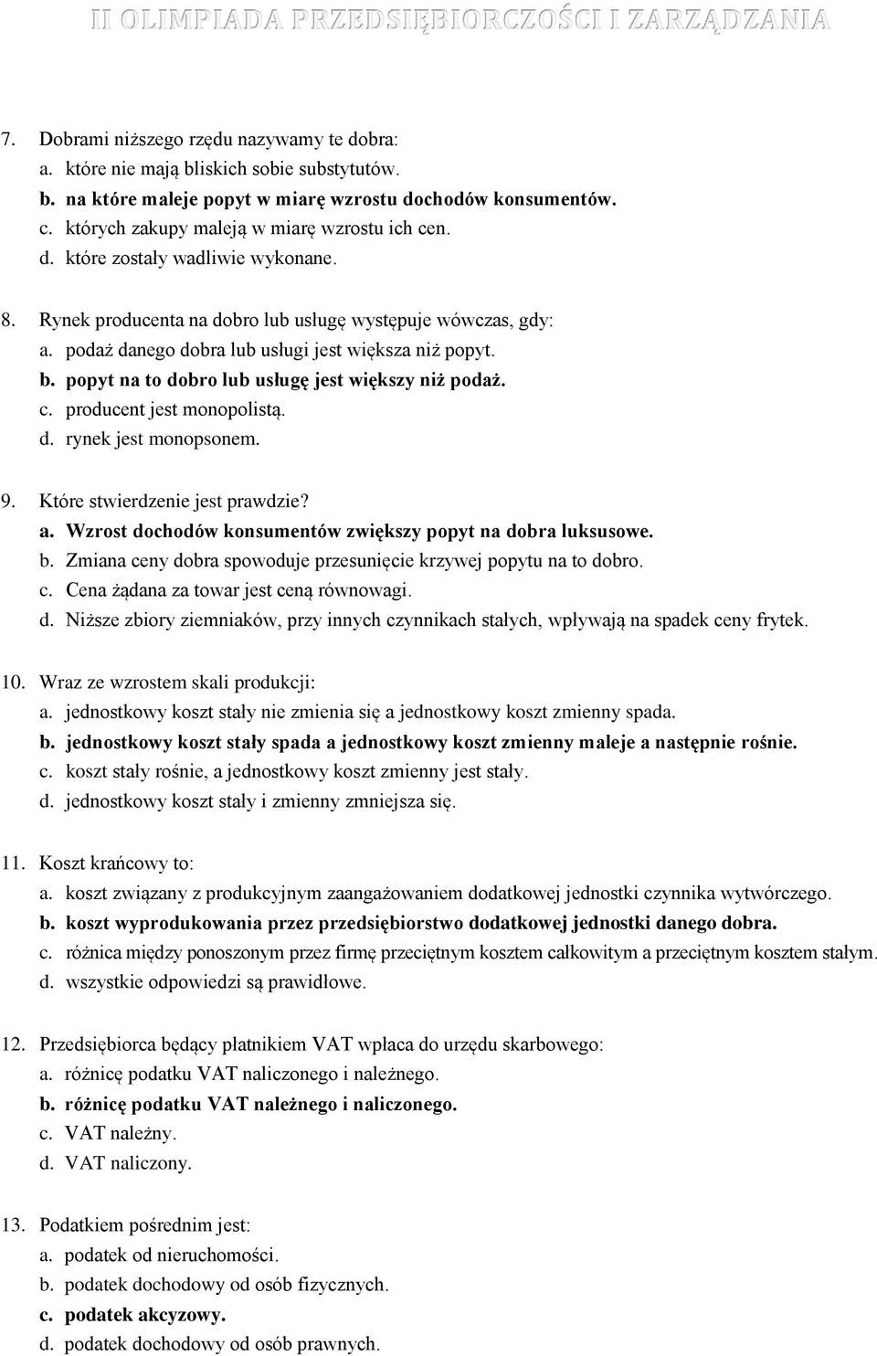 podaż danego dobra lub usługi jest większa niż popyt. b. popyt na to dobro lub usługę jest większy niż podaż. c. producent jest monopolistą. d. rynek jest monopsonem. 9.