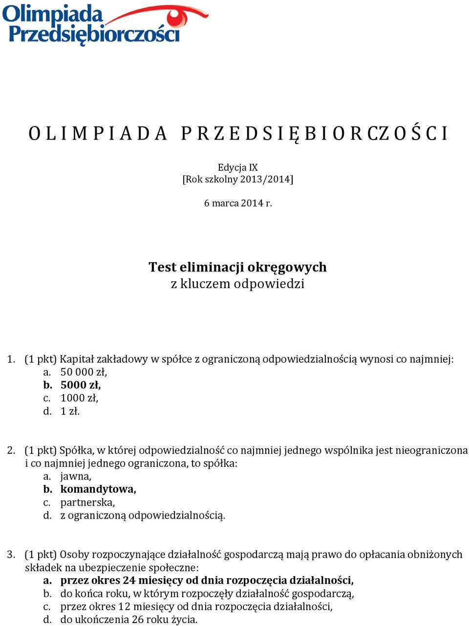 (1 pkt) Spółka, w której odpowiedzialność co najmniej jednego wspólnika jest nieograniczona i co najmniej jednego ograniczona, to spółka: a. jawna, b. komandytowa, c. partnerska, d.