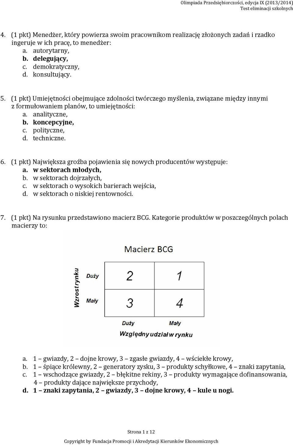 (1 pkt) Największa groźba pojawienia się nowych producentów występuje: a. w sektorach młodych, b. w sektorach dojrzałych, c. w sektorach o wysokich barierach wejścia, d.