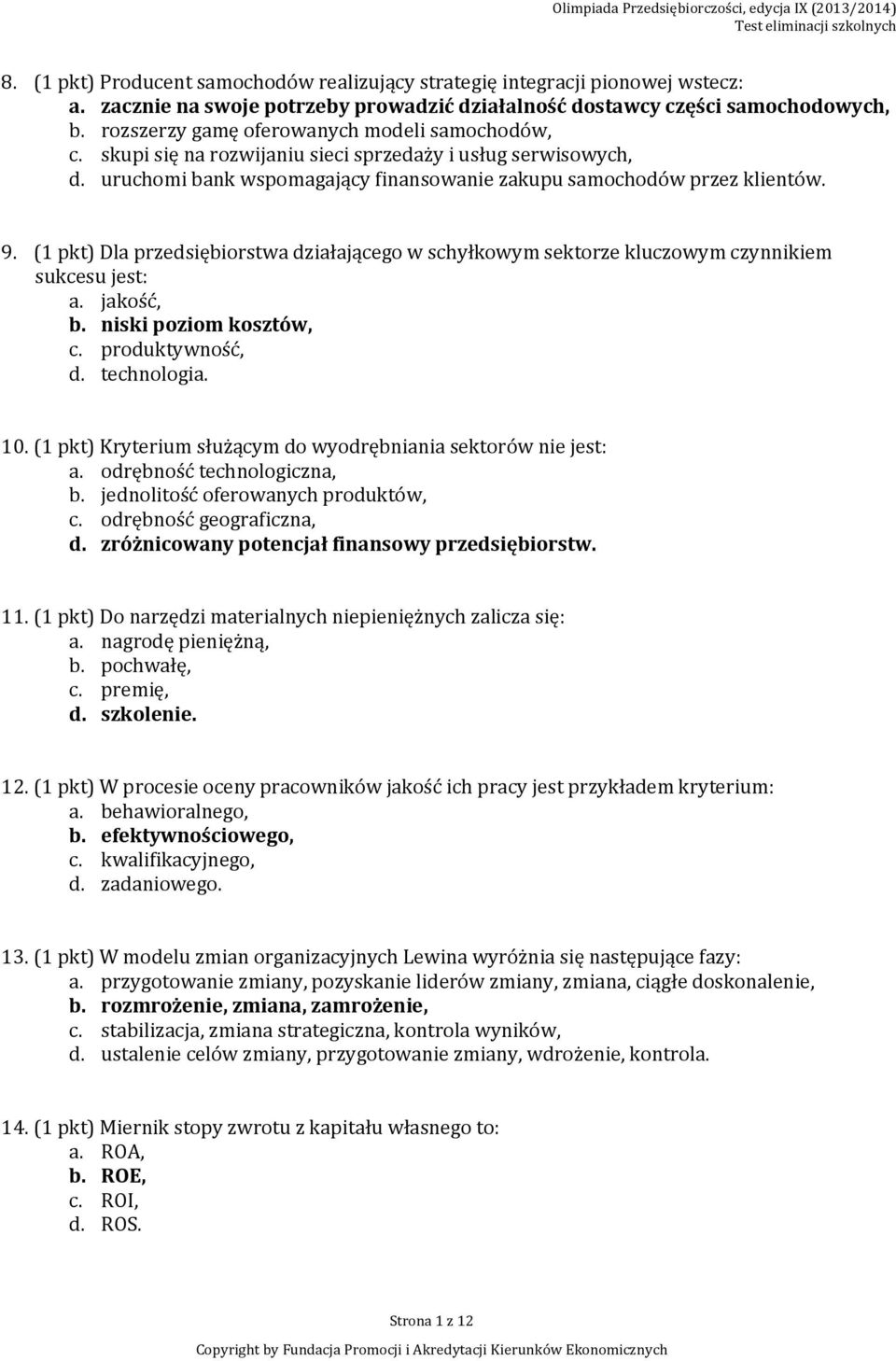 (1 pkt) Dla przedsiębiorstwa działającego w schyłkowym sektorze kluczowym czynnikiem sukcesu jest: a. jakość, b. niski poziom kosztów, c. produktywność, d. technologia. 10.