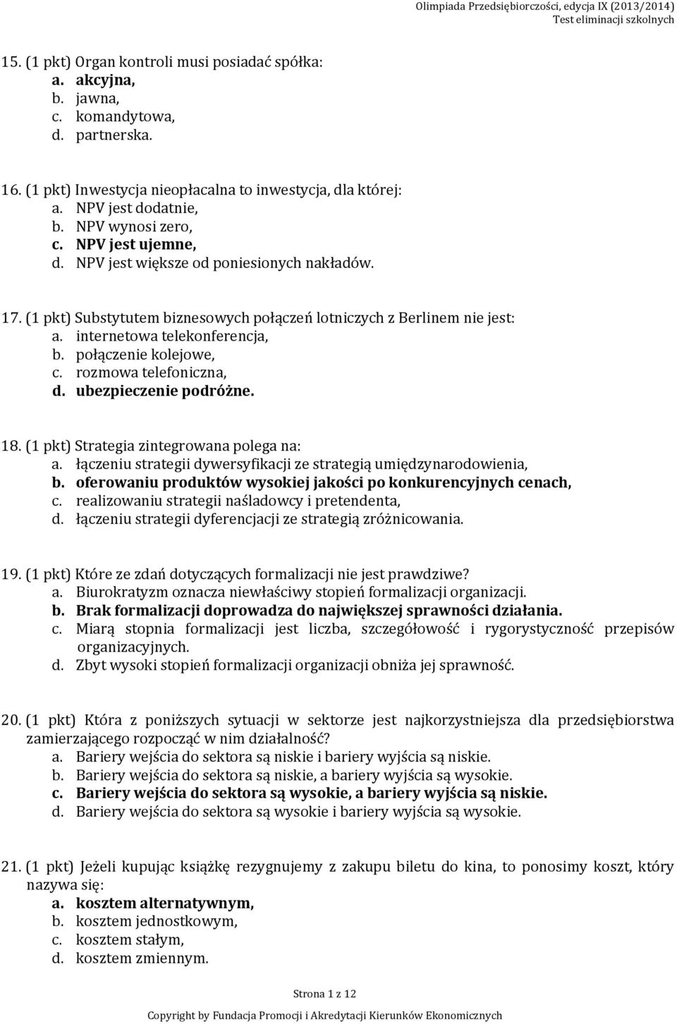 połączenie kolejowe, c. rozmowa telefoniczna, d. ubezpieczenie podróżne. 18. (1 pkt) Strategia zintegrowana polega na: a. łączeniu strategii dywersyfikacji ze strategią umiędzynarodowienia, b.