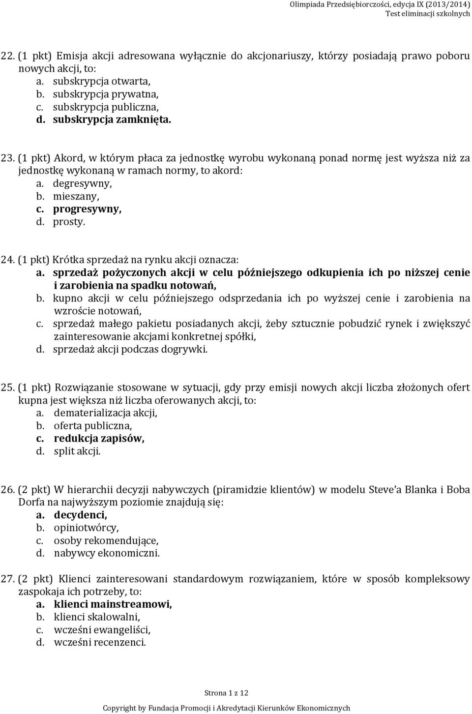 progresywny, d. prosty. 24. (1 pkt) Krótka sprzedaż na rynku akcji oznacza: a. sprzedaż pożyczonych akcji w celu późniejszego odkupienia ich po niższej cenie i zarobienia na spadku notowań, b.