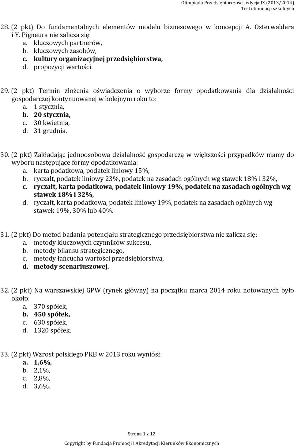 (2 pkt) Termin złożenia oświadczenia o wyborze formy opodatkowania dla działalności gospodarczej kontynuowanej w kolejnym roku to: a. 1 stycznia, b. 20 stycznia, c. 30 