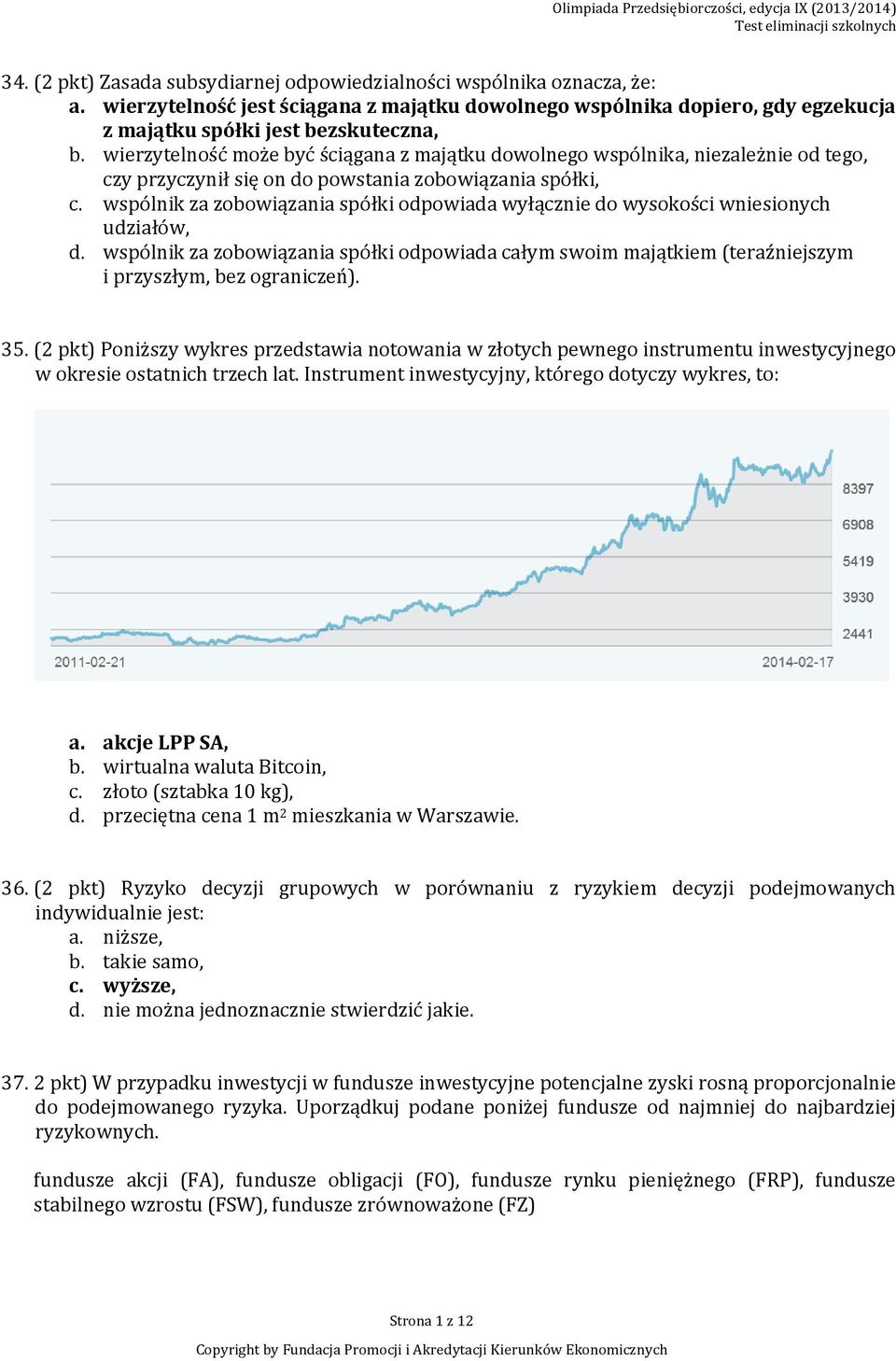 wspólnik za zobowiązania spółki odpowiada wyłącznie do wysokości wniesionych udziałów, d. wspólnik za zobowiązania spółki odpowiada całym swoim majątkiem (teraźniejszym i przyszłym, bez ograniczeń).