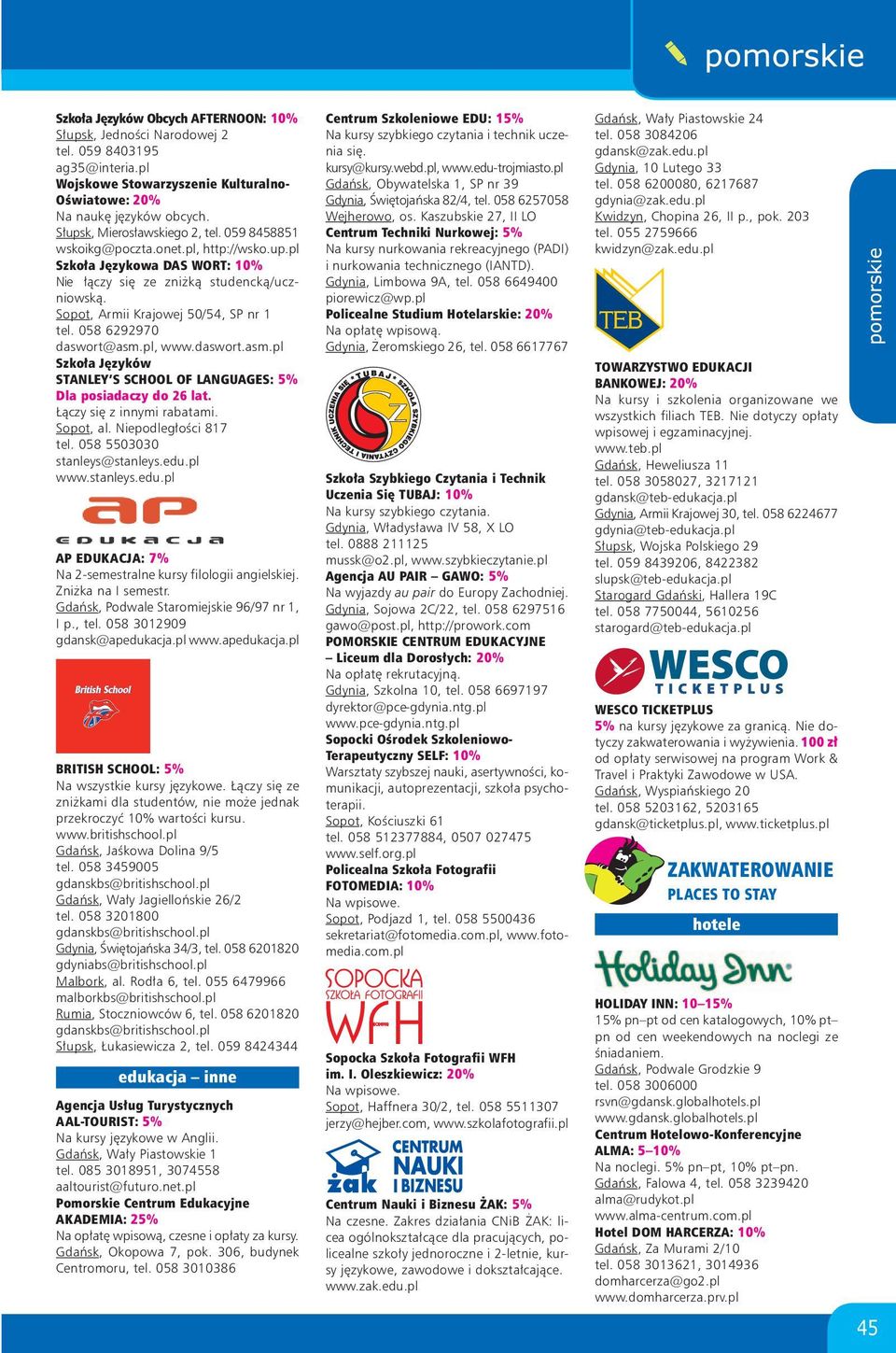 Sopot, Armii Krajowej 50/54, SP nr 1 tel. 058 6292970 daswort@asm.pl, www.daswort.asm.pl Szko³a Jêzyków STANLEY S SCHOOL OF LANGUAGES: 5% Dla posiadaczy do 26 lat. ¹czy siê z innymi rabatami.