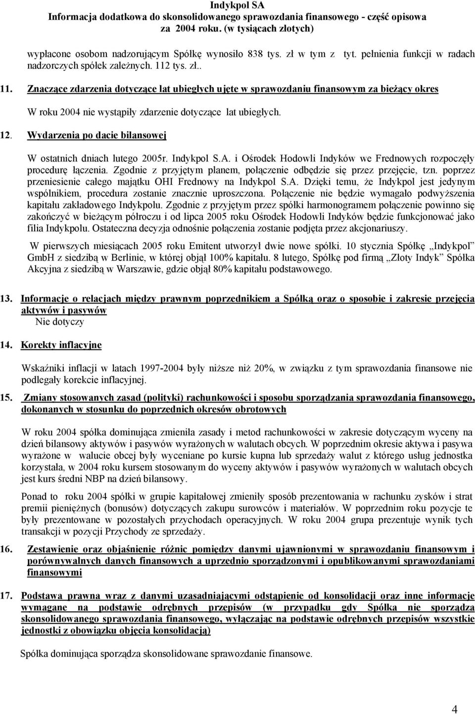 Wydarzenia po dacie bilansowej W ostatnich dniach lutego 2005r. Indykpol S.A. i Ośrodek Hodowli Indyków we Frednowych rozpoczęły procedurę łączenia.