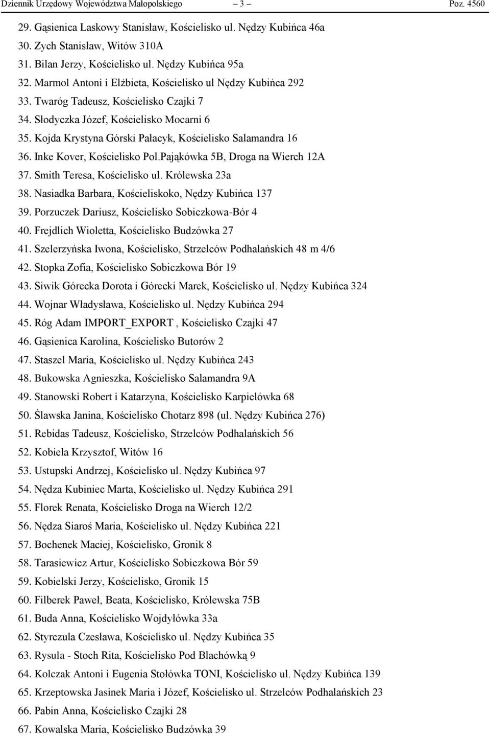 Kojda Krystyna Górski Pałacyk, Kościelisko Salamandra 16 36. Inke Kover, Kościelisko Pol.Pająkówka 5B, Droga na Wierch 12A 37. Smith Teresa, Kościelisko ul. Królewska 23a 38.