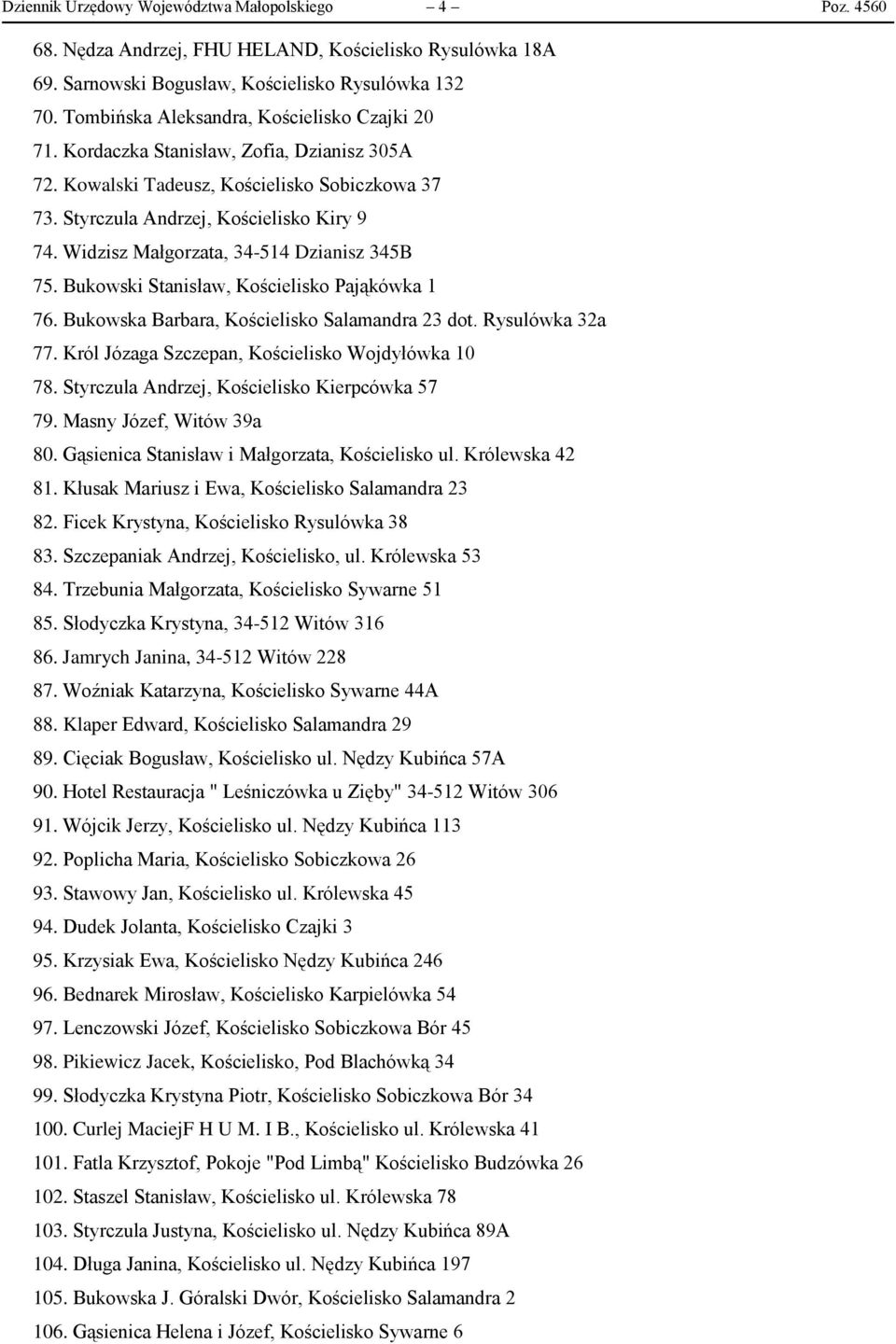 Widzisz Małgorzata, 34-514 Dzianisz 345B 75. Bukowski Stanisław, Kościelisko Pająkówka 1 76. Bukowska Barbara, Kościelisko Salamandra 23 dot. Rysulówka 32a 77.
