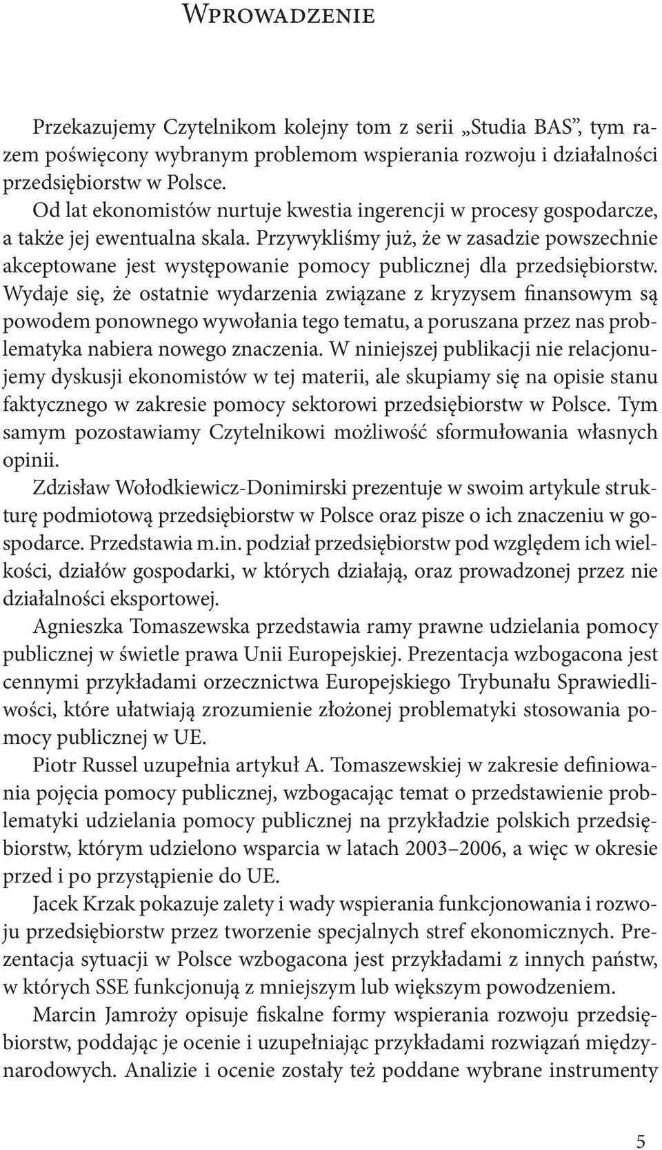 Przywykliśmy już, że w zasadzie powszechnie akceptowane jest występowanie pomocy publicznej dla przedsiębiorstw.