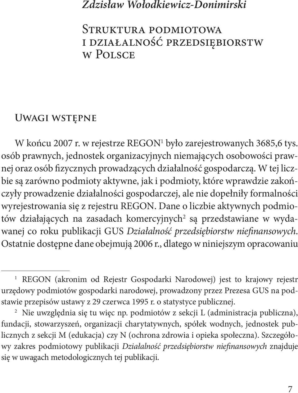 W tej liczbie są zarówno podmioty aktywne, jak i podmioty, które wprawdzie zakończyły prowadzenie działalności gospodarczej, ale nie dopełniły formalności wyrejestrowania się z rejestru REGON.