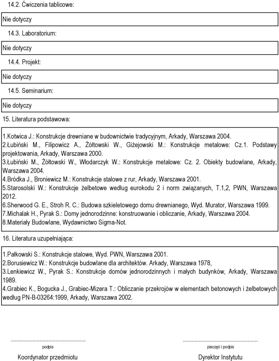 : Konstrukcje metalowe: Cz. 2. Obiekty budowlane, Arkady, Warszawa 2004. 4.Bródka J., Broniewicz M.: Konstrukcje stalowe z rur, Arkady, Warszawa 2001. 5.Starosolski W.