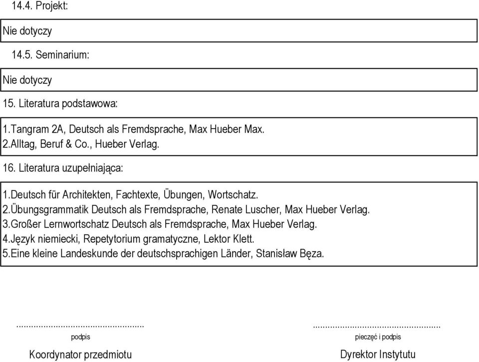 Übungsgrammatik Deutsch als Fremdsprache, Renate Luscher, Max Hueber Verlag. 3.Großer Lernwortschatz Deutsch als Fremdsprache, Max Hueber Verlag.