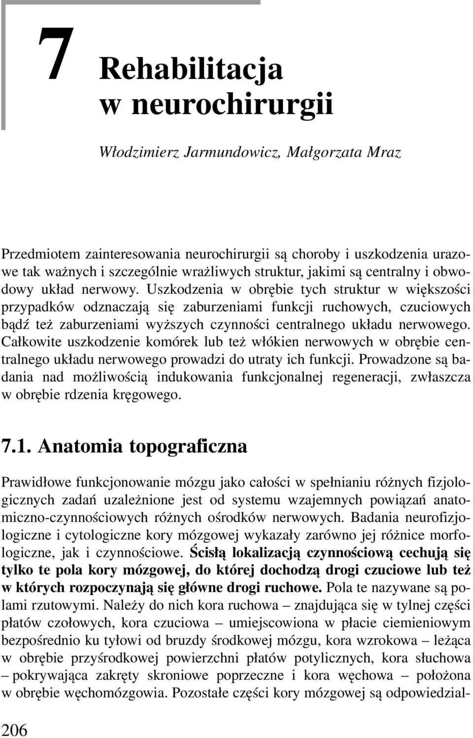 Uszkodzenia w obrębie tych struktur w większości przypadków odznaczają się zaburzeniami funkcji ruchowych, czuciowych bądź też zaburzeniami wyższych czynności centralnego układu nerwowego.