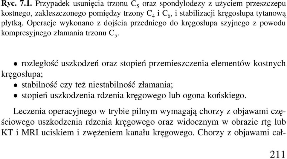 Operacje wykonano z dojścia przedniego do kręgosłupa szyjnego z powodu kompresyjnego złamania trzonu C 5.