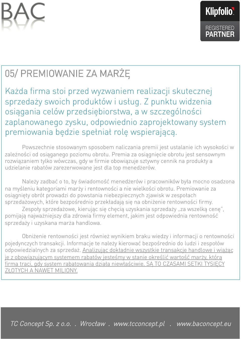 Powszechnie stosowanym sposobem naliczania premii jest ustalanie ich wysokości w zależności od osiąganego poziomu obrotu.