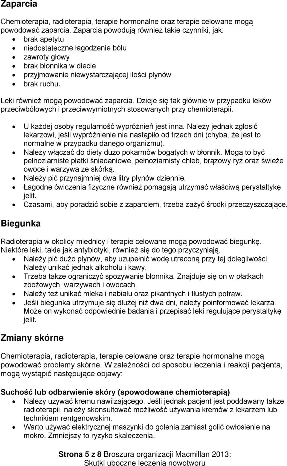 Leki również mogą powodować zaparcia. Dzieje się tak głównie w przypadku leków przeciwbólowych i przeciwwymiotnych stosowanych przy chemioterapii. U każdej osoby regularność wypróżnień jest inna.