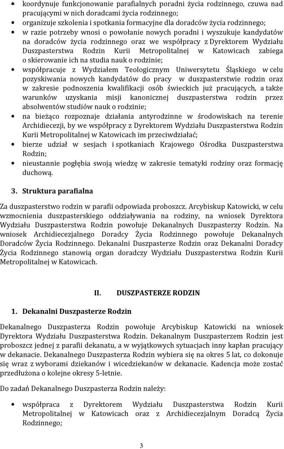 zabiega o skierowanie ich na studia nauk o rodzinie; współpracuje z Wydziałem Teologicznym Uniwersytetu Śląskiego w celu pozyskiwania nowych kandydatów do pracy w duszpasterstwie rodzin oraz w