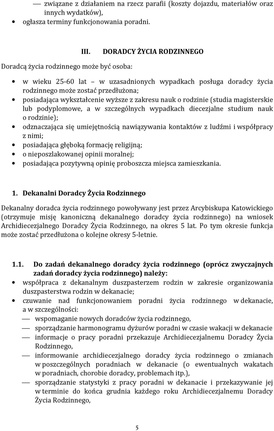 wyższe z zakresu nauk o rodzinie (studia magisterskie lub podyplomowe, a w szczególnych wypadkach diecezjalne studium nauk o rodzinie); odznaczająca się umiejętnością nawiązywania kontaktów z ludźmi