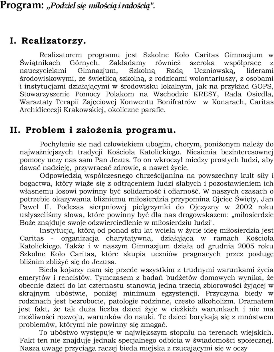 działającymi w środowisku lokalnym, jak na przykład GOPS, Stowarzyszenie Pomocy Polakom na Wschodzie KRESY, Rada Osiedla, Warsztaty Terapii Zajęciowej Konwentu Bonifratrów w Konarach, Caritas