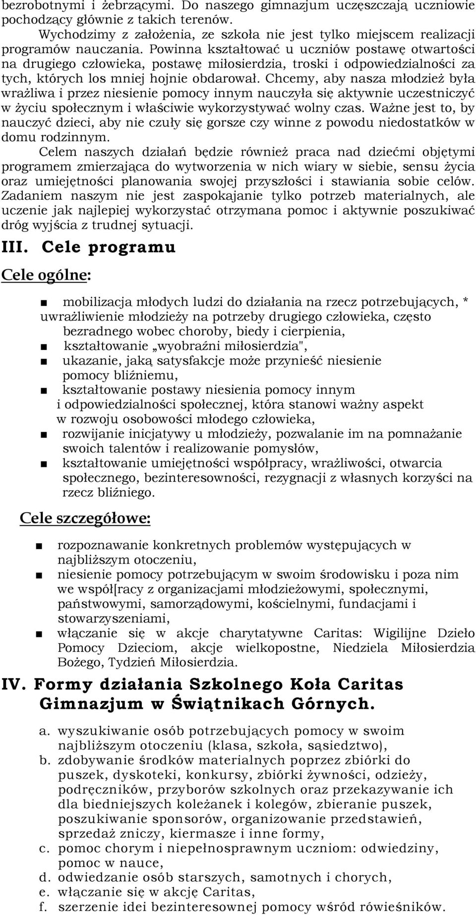 Chcemy, aby nasza młodzież była wrażliwa i przez niesienie pomocy innym nauczyła się aktywnie uczestniczyć w życiu społecznym i właściwie wykorzystywać wolny czas.