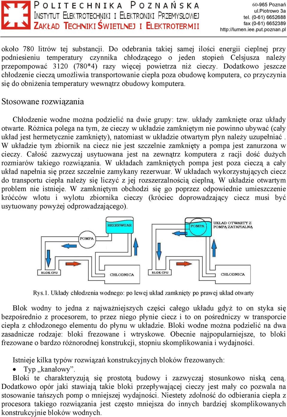 Dodatkowo jeszcze chłodzenie cieczą umożliwia transportowanie ciepła poza obudowę komputera, co przyczynia się do obniżenia temperatury wewnątrz obudowy komputera.