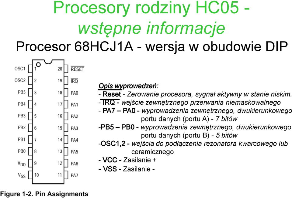 - IRQ - wejście zewnętrznego przerwania niemaskowalnego - PA7 PA0 - wyprowadzenia zewnętrznego, dwukierunkowego portu danych