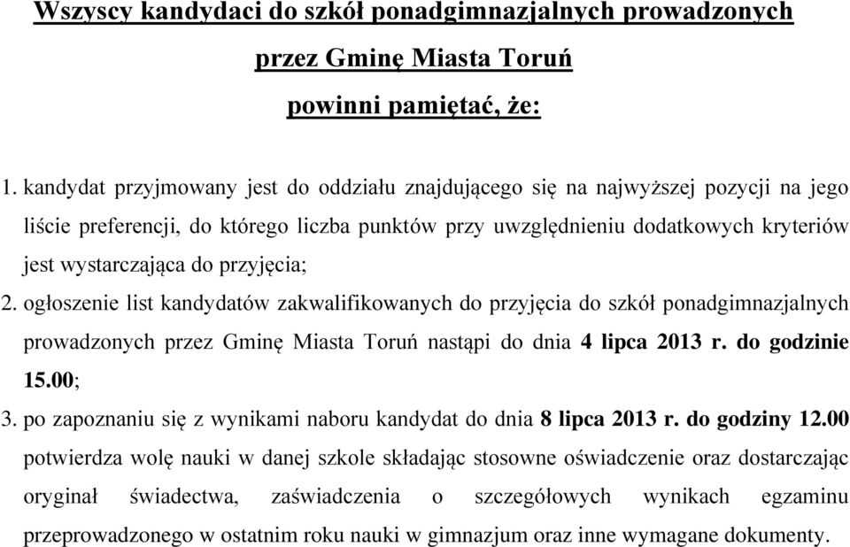 przyjęcia; 2. ogłoszenie list kandydatów zakwalifikowanych do przyjęcia do szkół ponadgimnazjalnych prowadzonych przez Gminę Miasta Toruń nastąpi do dnia 4 lipca 2013 r. do godzinie 15.00; 3.
