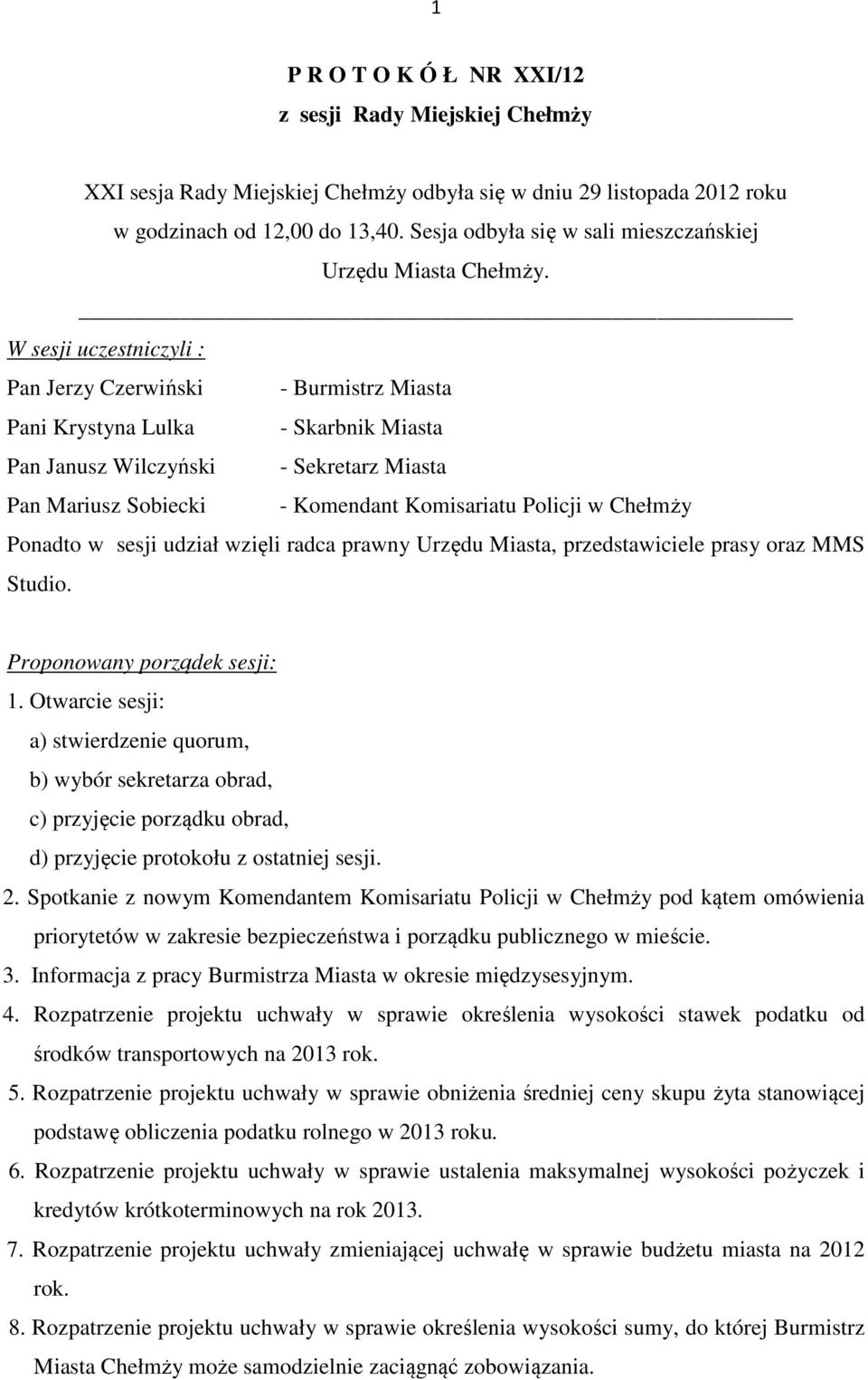 W sesji uczestniczyli : Pan Jerzy Czerwiński - Burmistrz Miasta Pani Krystyna Lulka - Skarbnik Miasta Pan Janusz Wilczyński - Sekretarz Miasta Pan Mariusz Sobiecki - Komendant Komisariatu Policji w