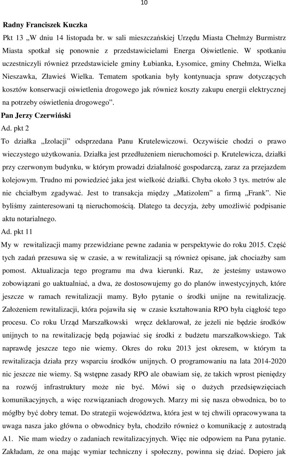 Tematem spotkania były kontynuacja spraw dotyczących kosztów konserwacji oświetlenia drogowego jak również koszty zakupu energii elektrycznej na potrzeby oświetlenia drogowego.