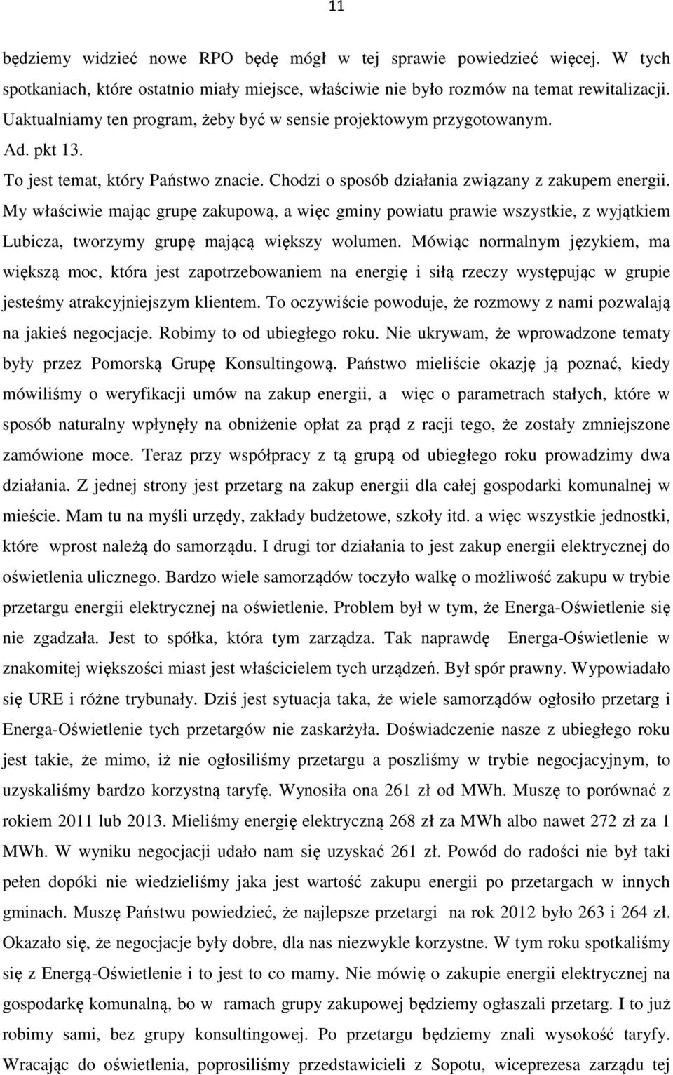 My właściwie mając grupę zakupową, a więc gminy powiatu prawie wszystkie, z wyjątkiem Lubicza, tworzymy grupę mającą większy wolumen.