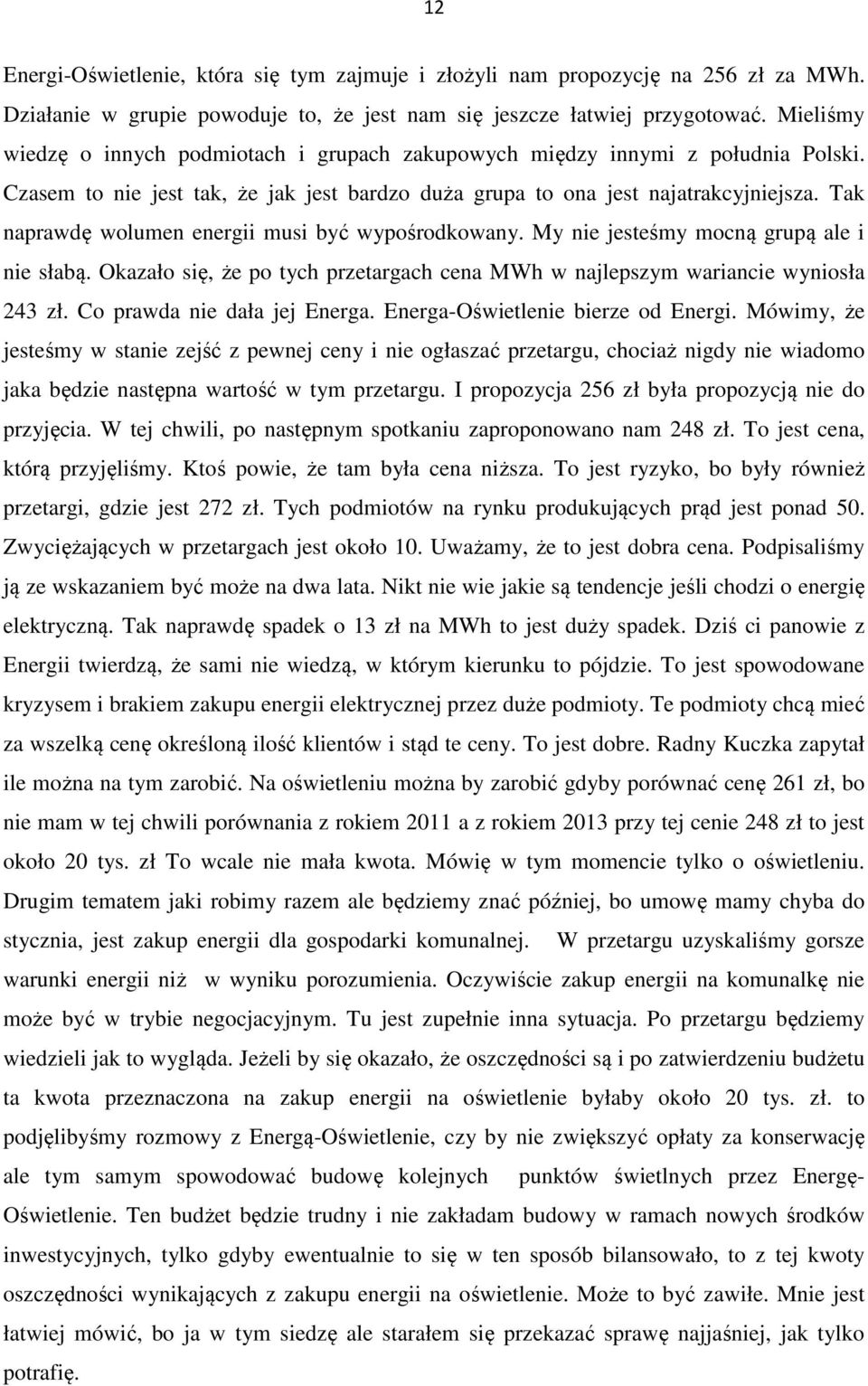 Tak naprawdę wolumen energii musi być wypośrodkowany. My nie jesteśmy mocną grupą ale i nie słabą. Okazało się, że po tych przetargach cena MWh w najlepszym wariancie wyniosła 243 zł.