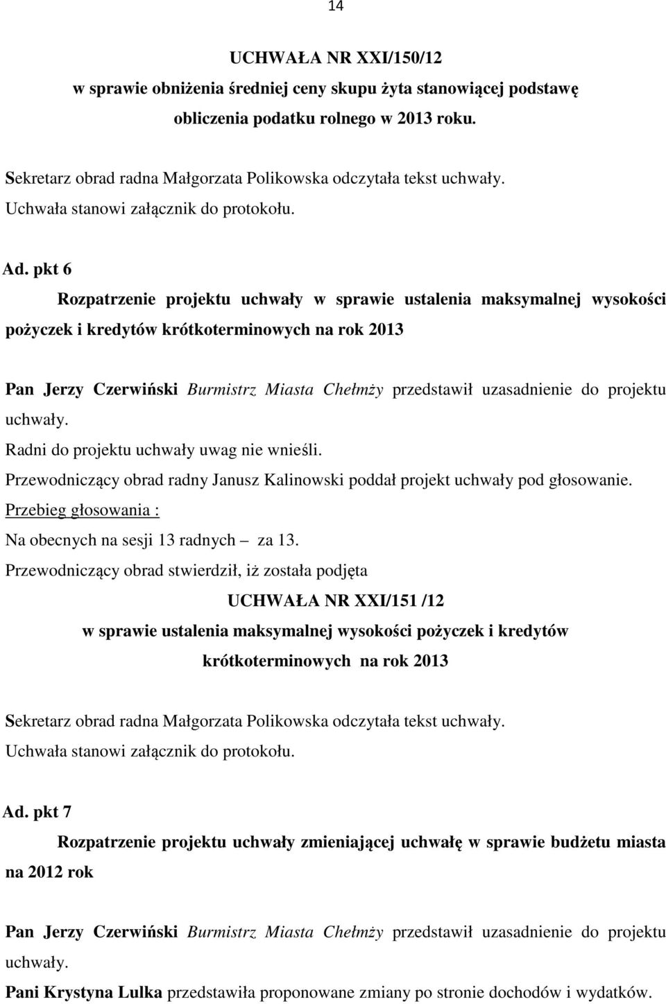 pkt 6 Rozpatrzenie projektu uchwały w sprawie ustalenia maksymalnej wysokości pożyczek i kredytów krótkoterminowych na rok 2013 Pan Jerzy Czerwiński Burmistrz Miasta Chełmży przedstawił uzasadnienie