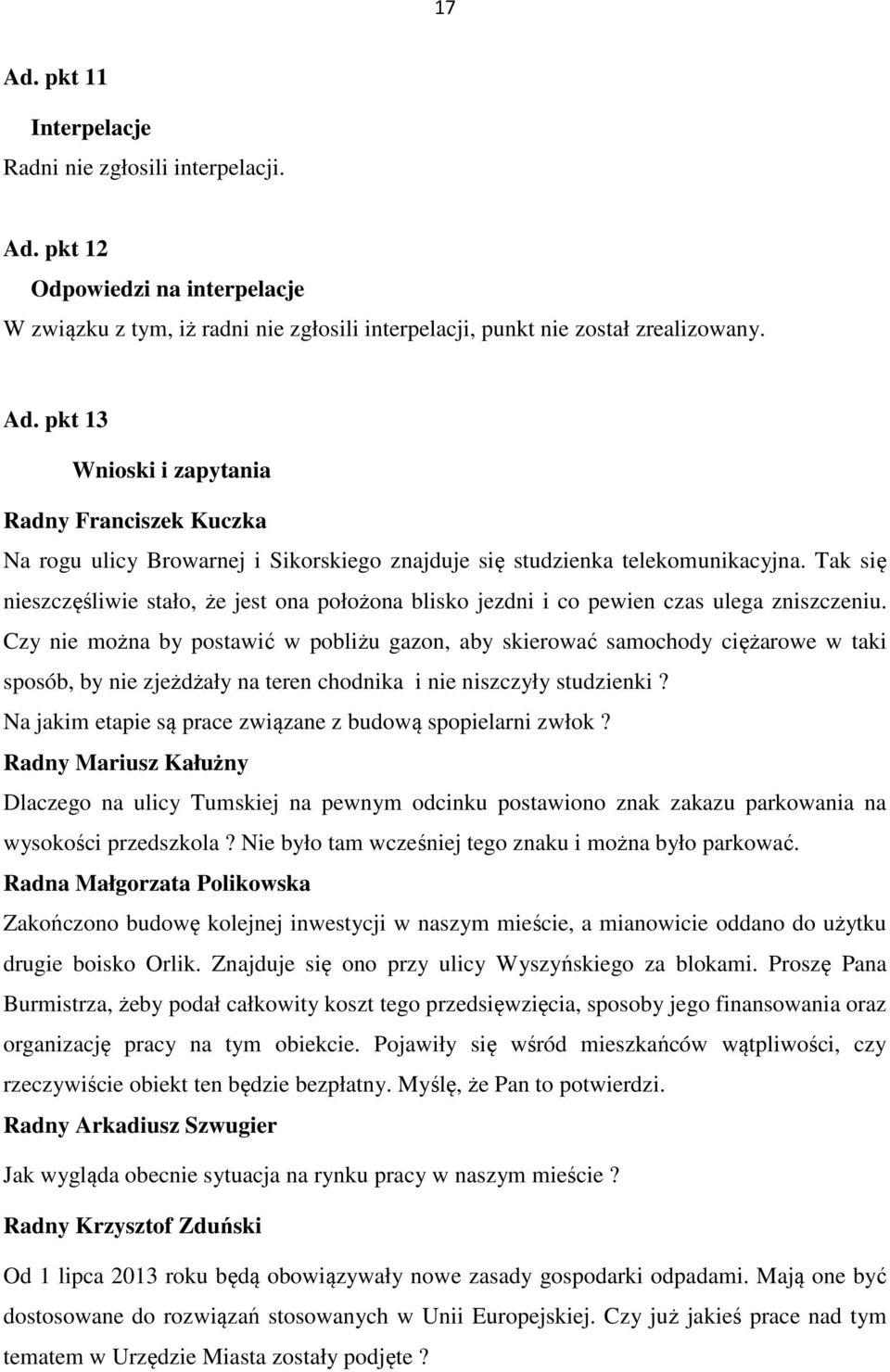 Czy nie można by postawić w pobliżu gazon, aby skierować samochody ciężarowe w taki sposób, by nie zjeżdżały na teren chodnika i nie niszczyły studzienki?