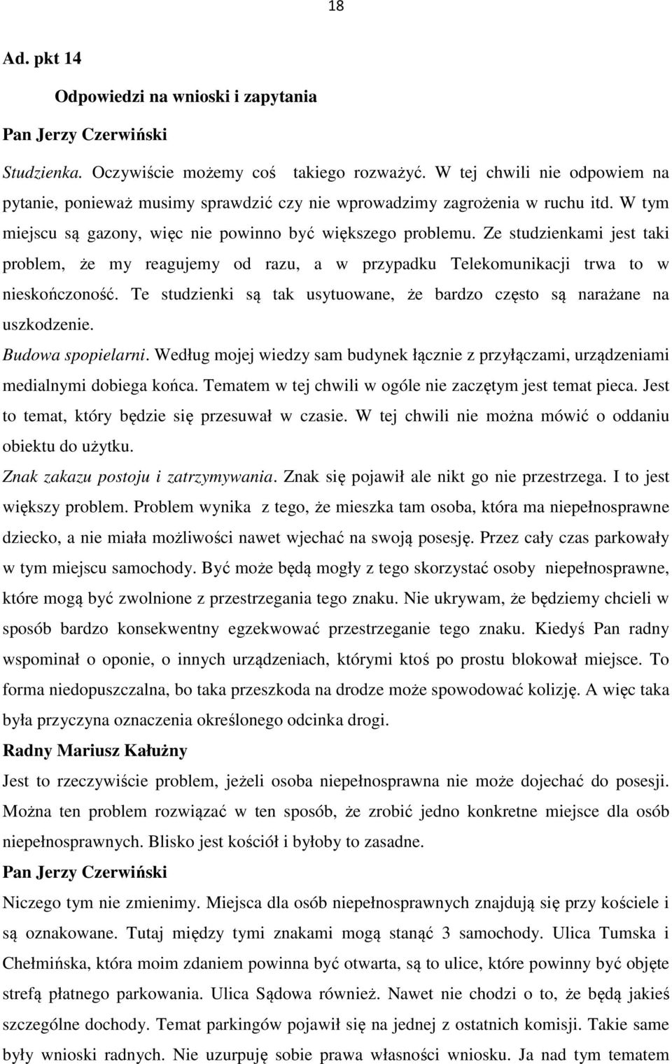 Ze studzienkami jest taki problem, że my reagujemy od razu, a w przypadku Telekomunikacji trwa to w nieskończoność. Te studzienki są tak usytuowane, że bardzo często są narażane na uszkodzenie.