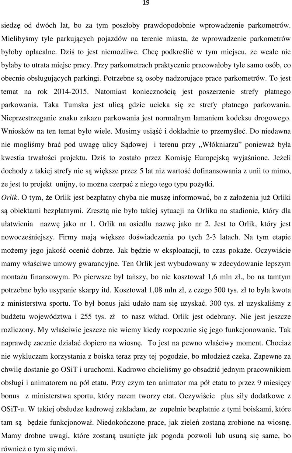 Potrzebne są osoby nadzorujące prace parkometrów. To jest temat na rok 2014-2015. Natomiast koniecznością jest poszerzenie strefy płatnego parkowania.