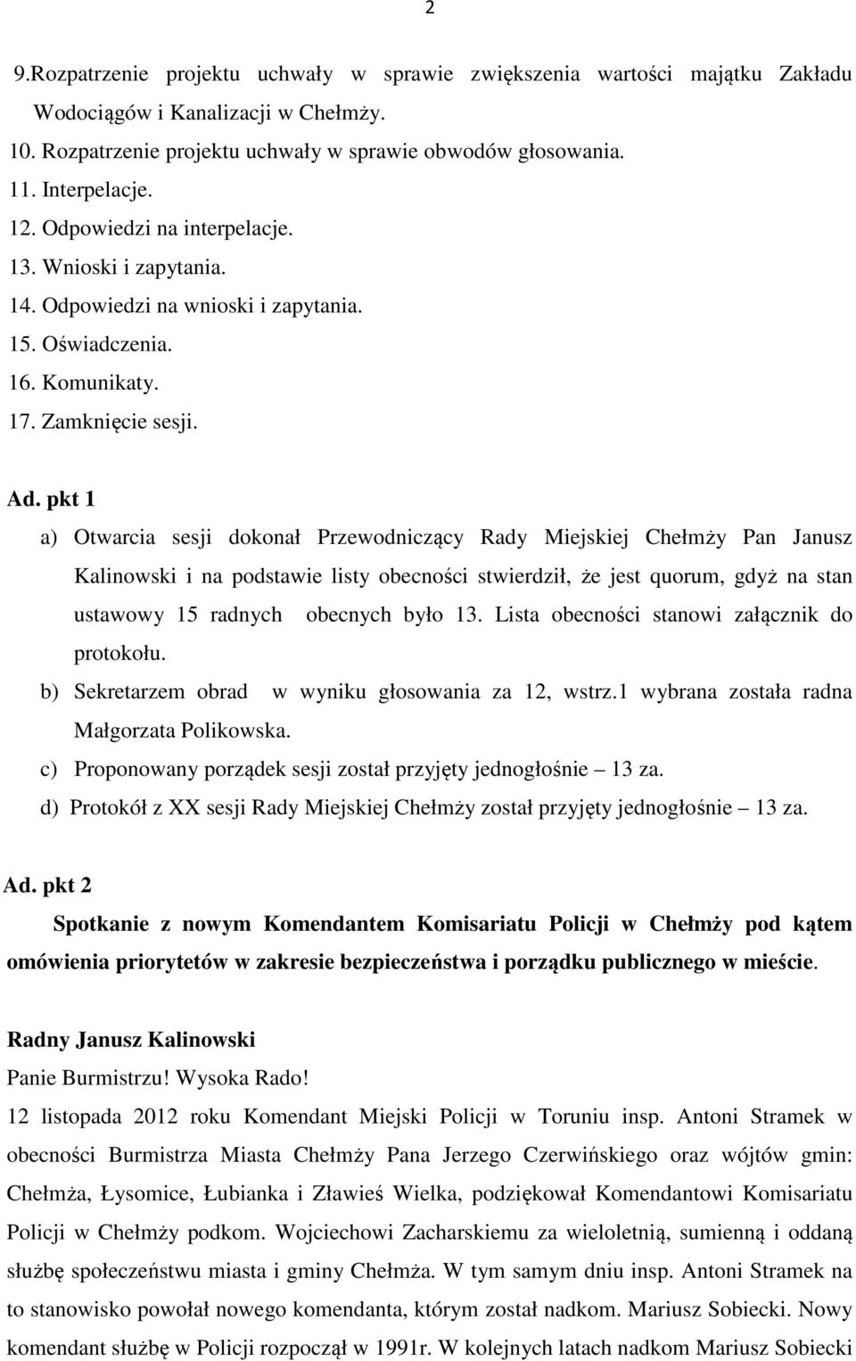 pkt 1 a) Otwarcia sesji dokonał Przewodniczący Rady Miejskiej Chełmży Pan Janusz Kalinowski i na podstawie listy obecności stwierdził, że jest quorum, gdyż na stan ustawowy 15 radnych obecnych było