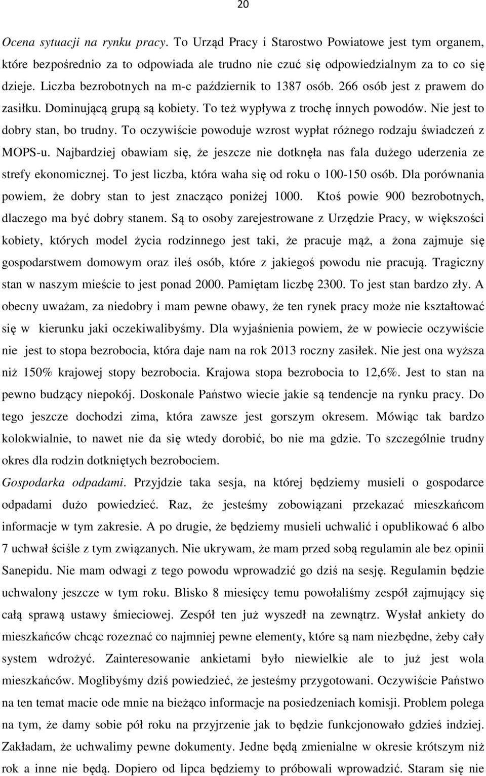 To oczywiście powoduje wzrost wypłat różnego rodzaju świadczeń z MOPS-u. Najbardziej obawiam się, że jeszcze nie dotknęła nas fala dużego uderzenia ze strefy ekonomicznej.